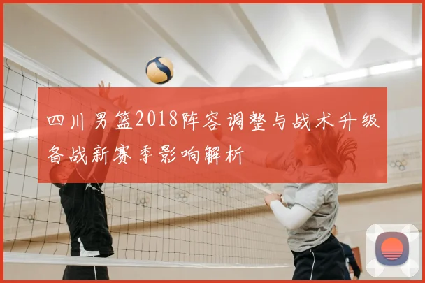 四川男篮2018阵容调整与战术升级备战新赛季影响解析